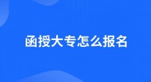 2022年函授大专怎么报名?(成考函授大专报名流程)