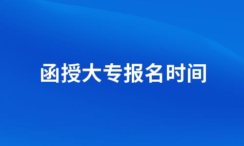 函授大专报名时间2022年官网